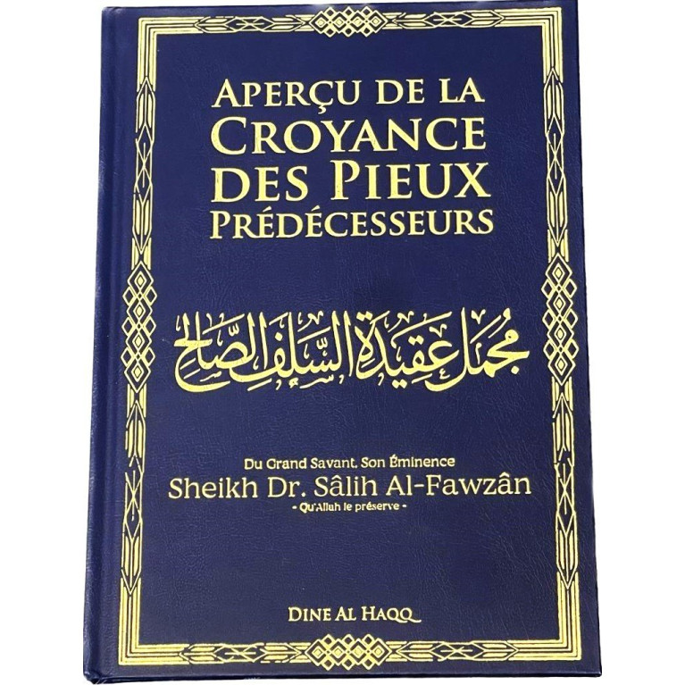 Aperçu de la Croyance des Pieux Prédécesseurs - Cheikh Sâlih Al-Fawzân - Edition Dine Al Haq Aperçu de la Croyance des Pieux Prédécesseurs - Cheikh Sâlih Al-Fawzân - Edition Dine Al Haq