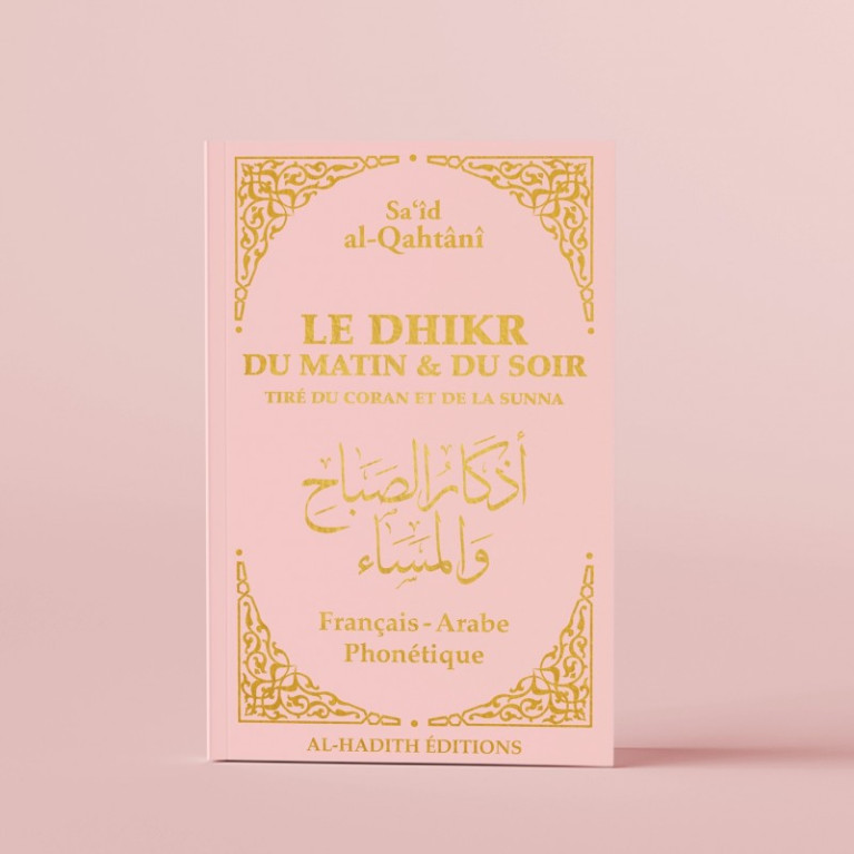 Le Dhikr du Matin et du Soir en Fr / Ar / Ph - Rose - Tiré du Coran et de la Sunna - Sa‘îd al-Qahtânî - Edition Al Hadith