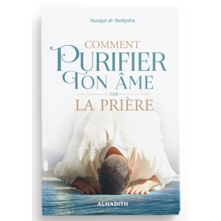 Comment Purifier ton Ame par la Prière - Husayn Al Awaysha - Edition Al Hadith