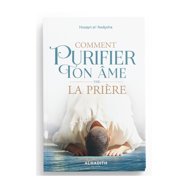 Comment Purifier ton Ame par la Prière - Husayn Al Awaysha - Edition Al Hadith