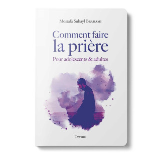 Comment faire la prière - Pour Adolescents & Adultes - Mostafa Brahami - Edition Tawhid