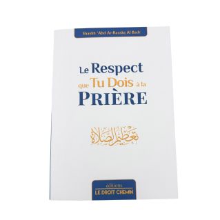 Le Respect que tu dois à la prière - Abd Ar-Razzaq Al Badr - Edition Le Droit Chemin