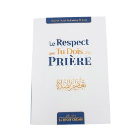 Le Respect que tu dois à la prière - Abd Ar-Razzaq Al Badr - Edition Le Droit Chemin