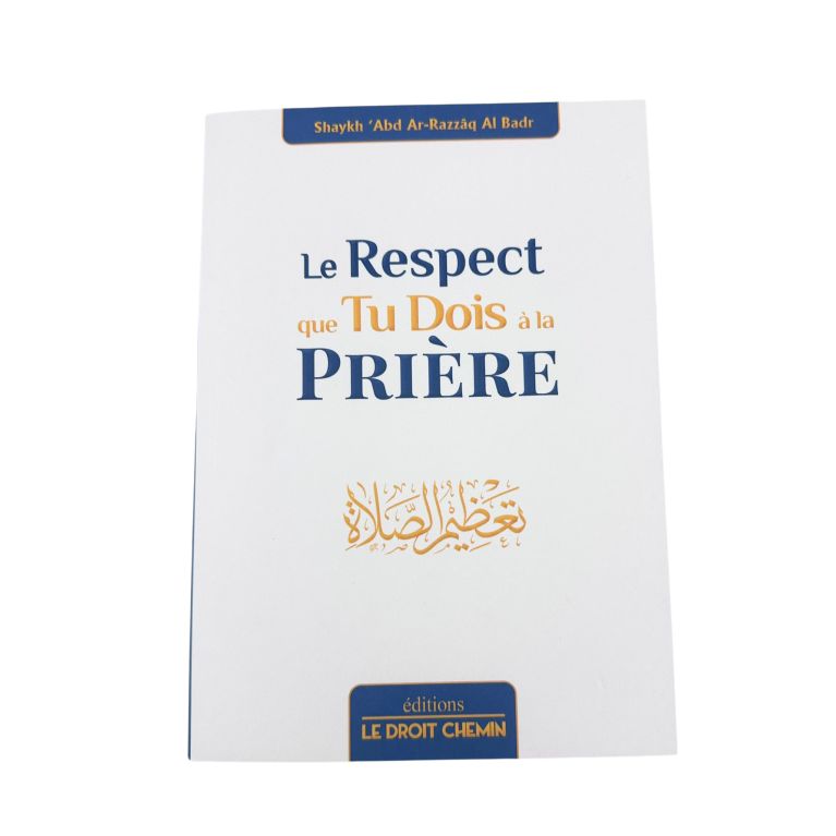 Le Respect que tu dois à la prière - Abd Ar-Razzaq Al Badr - Edition Le Droit Chemin Le Respect que tu dois à la prière - Abd Ar-Razzaq Al Badr - Edition Le Droit Chemin