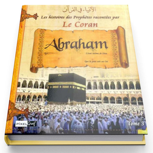 Histoires des Prophètes Racontées Par Le Coran - Tome 3 : Abraham / Ibrahim - Edition Sana