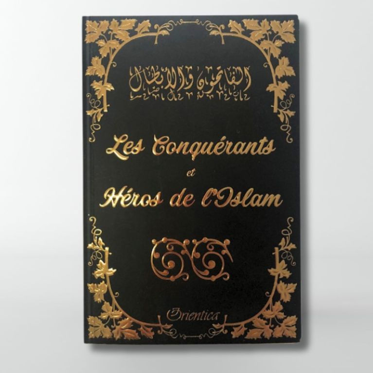 Les Conquérants et Héros de l'islam - Edition Orientica Les Conquérants et Héros de l'islam - Edition Orientica