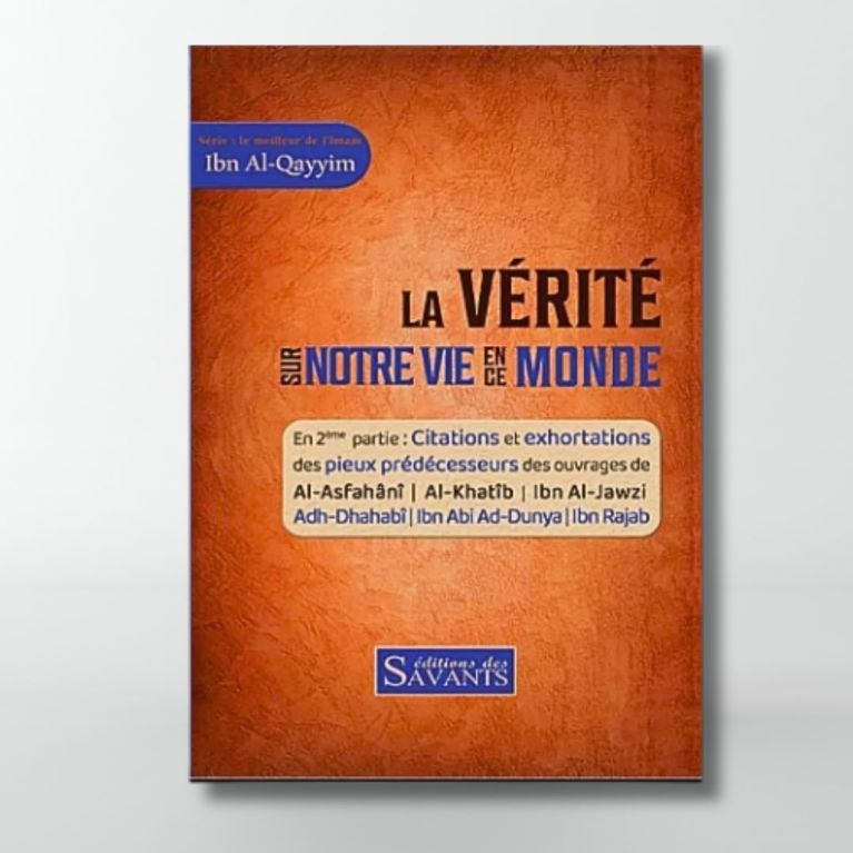La vérité sur notre vie en ce monde - Ibn Al Qayyim - Editions Des Savants La vérité sur notre vie en ce monde - Ibn Al Qayyim - Editions Des Savants
