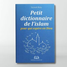 Petit dictionnaire de l'islam pour qui espère en Dieu - Yacoub Roty - Edition Ennour
