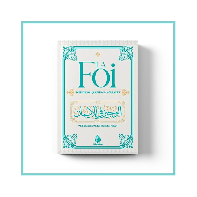 La Foi - Définitions - Questions - Annulatifs - Cheikh Abdallah Ibn Abd Al Hamid Al Athari- Edition Al Bayyinah La Foi - Définitions - Questions - Annulatifs - Cheikh Abdallah Ibn Abd Al Hamid Al Athari- Edition Al Bayyinah