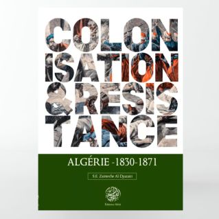 Colonisation & Résistance : Algérie (1830-1871) - S.E Zaimeche Al-Djazairi - Editions Ribât