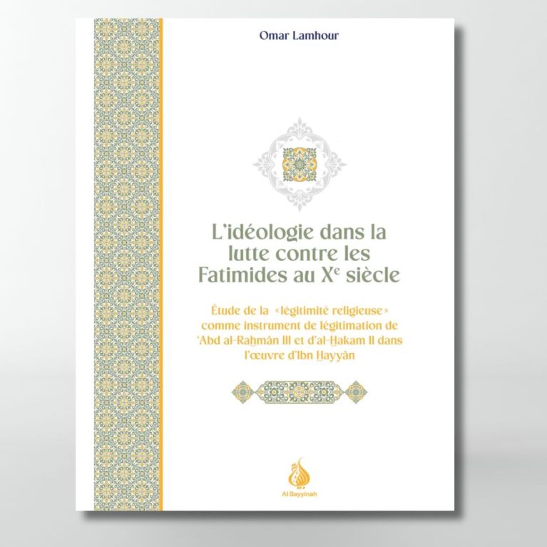 L'idéologie dans la lutte contre les Fatimides au Xe siècle - Omar Lamhour - éditions Al Bayyinah L'idéologie dans la lutte contre les Fatimides au Xe siècle - Omar Lamhour - éditions Al Bayyinah
