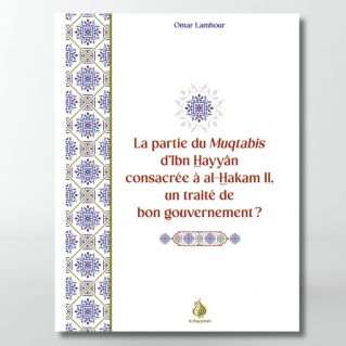 La partie du Muqtabis d'Ibn Hayyân consacrée à al-Hakam II, un traité de bon gouvernement ? Omar Lamhour - éditions Al Bayyinah