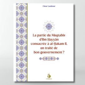 La partie du Muqtabis d'Ibn Hayyân consacrée à al-Hakam II, un traité de bon gouvernement ? Omar Lamhour - éditions Al Bayyinah