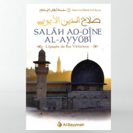 Salâh Ad-Dîne Al-Ayyûbî - L'épopée du Roi Victorieux -éditions Al Bayyinah