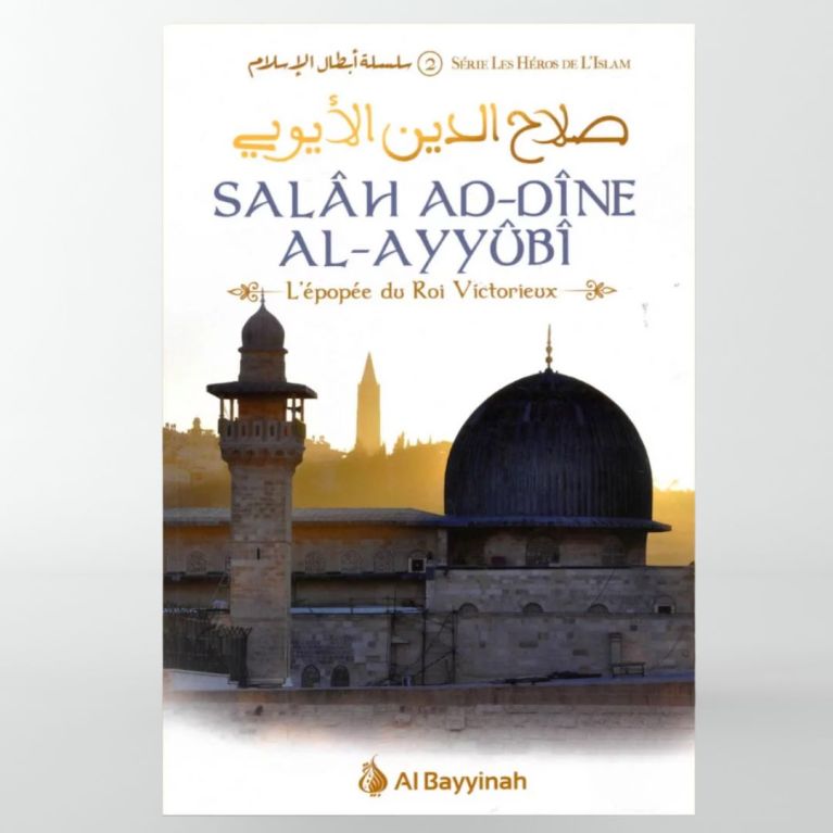 Salâh Ad-Dîne Al-Ayyûbî - L'épopée du Roi Victorieux -éditions Al Bayyinah