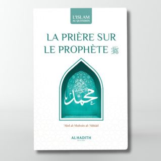 La Prière Sur Le Prophète - Significations - Mérites - Formulations - Edition Al Hadith