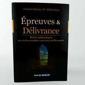 Épreuves & délivrance : récits authentiques de la vie des prophètes et des pieux prédécesseurs - Dar Al Muslim