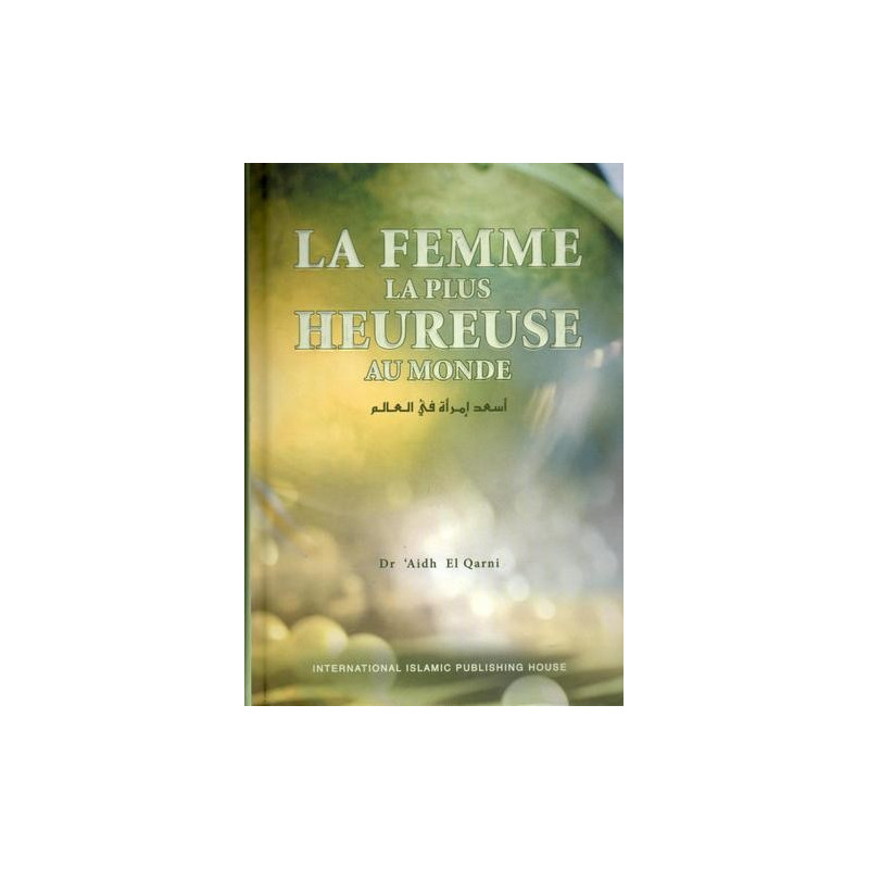 Soyer La Femme La Plus Heureuse au Monde - Dr Aidh El Qarni - Edition I.I.P.H. Soyer La Femme La Plus Heureuse au Monde - Dr Aidh El Qarni - Edition I.I.P.H.