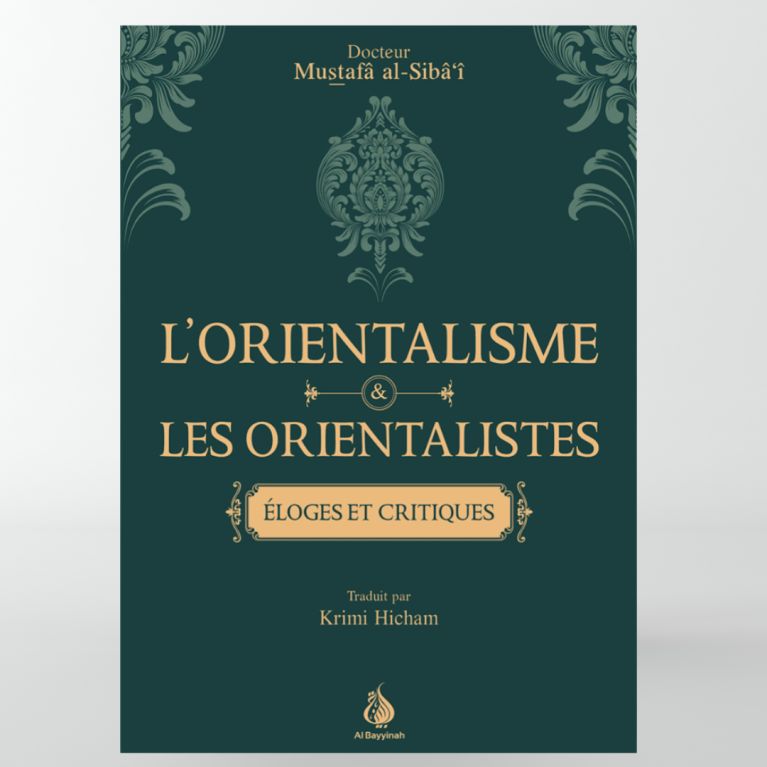 L'orientalisme et les orientalistes : éloges et critiques - Mustafâ al-Siba'i - Edition Al Bayyinah L'orientalisme et les orientalistes : éloges et critiques - Mustafâ al-Siba'i - Edition Al Bayyinah