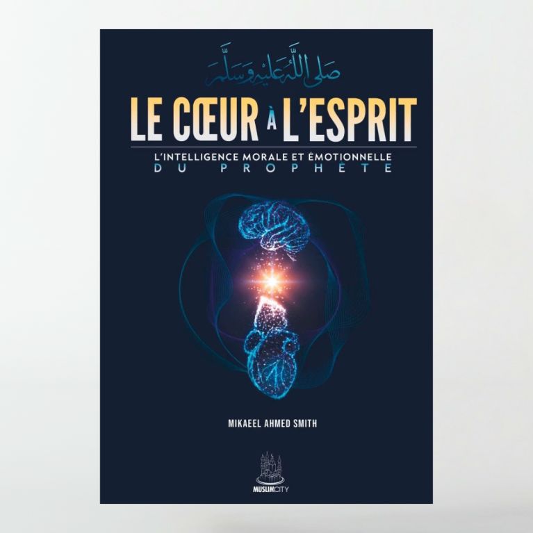 Le cœur à l'esprit - l'intelligence morale et émotionnelle du Prophète - MuslimCity