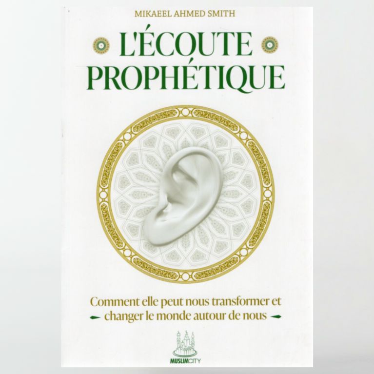 L'Ecoute Prophétique, comment elle peut nous transformer et changer le monde autour de nous - Muslim City