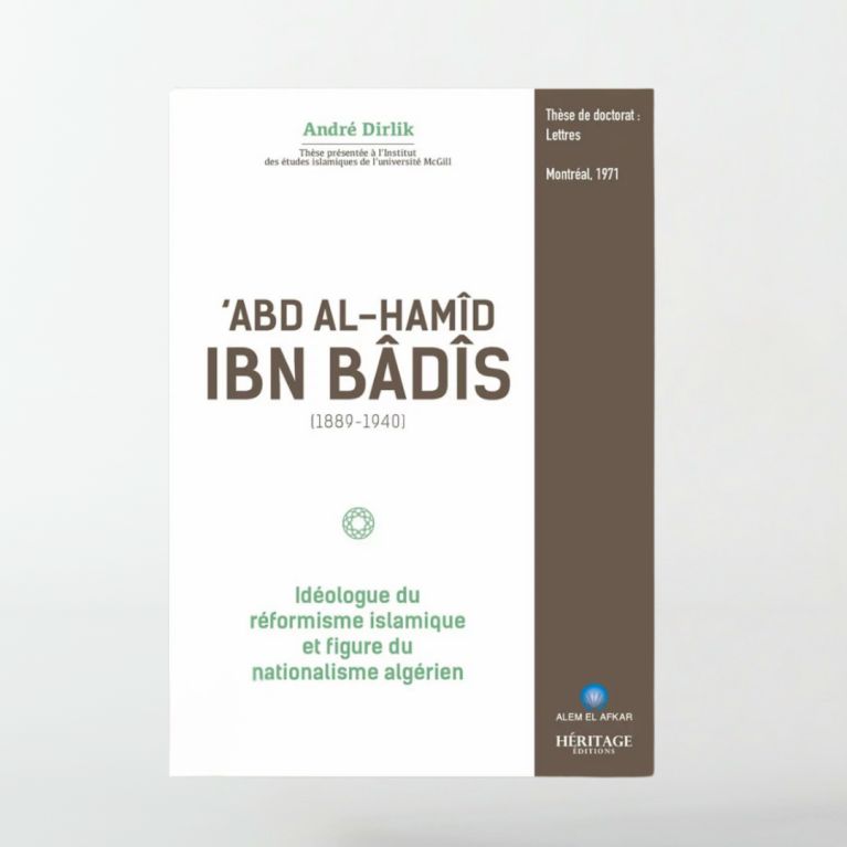 'Abd Al-Hamîd Ibn Bâdîs (1889 - 1940) : idéologue du réformisme islamique - Edition Héritage