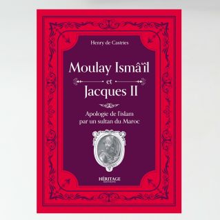  Moulay Isma’il et Jacques II : une apologie de l’Islam par un sultan du Maroc – Henry de Castries- Editions Héritage