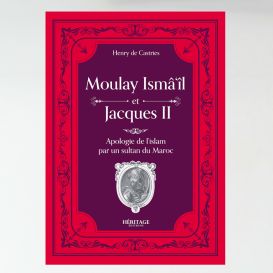  Moulay Isma’il et Jacques II : une apologie de l’Islam par un sultan du Maroc – Henry de Castries- Editions Héritage