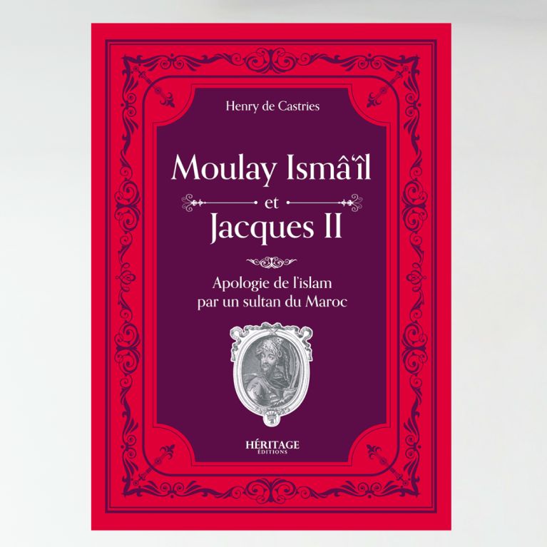  Moulay Isma’il et Jacques II : une apologie de l’Islam par un sultan du Maroc – Henry de Castries- Editions Héritage