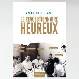 Le révolutionnaire heureux - Amar Ouzegane - Héritage