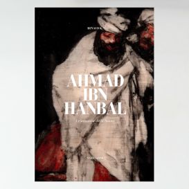 Ahmad Ibn Hanbal : le secoureur de la Sunna - Sarrazins