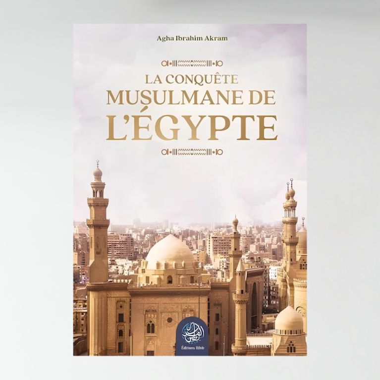 La conquête musulmane de l’Égypte - Agha Ibrahim Akram - Ribat La conquête musulmane de l’Égypte - Agha Ibrahim Akram - Ribat
