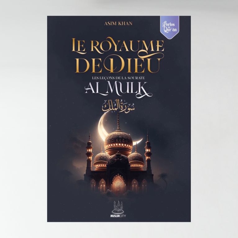 Le royaume de Dieu - les leçons de sourate al Mulk - Asim Khan - MuslimCity Le royaume de Dieu - les leçons de sourate al Mulk - Asim Khan - MuslimCity