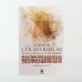 Les Sens de LÂ ILLAHA ILLA LLAH et Les Formes du Polythéisme - Cheikh Salih Al Fawzan
