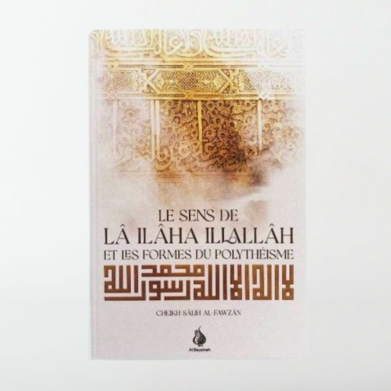 Les Sens de LÂ ILLAHA ILLA LLAH et Les Formes du Polythéisme - Cheikh Salih Al Fawzan Les Sens de LÂ ILLAHA ILLA LLAH et Les Formes du Polythéisme - Cheikh Salih Al Fawzan