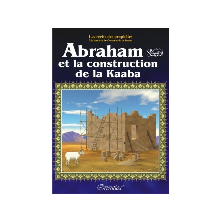 Abraham et la Constuction de la Kaaba - Ibrahim - Edition Orientica