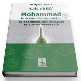 Ach-Chifa Mohammed Le Sceau des Prophètes Sa Grandeur, Ses Miracles et Son Universalité - Edition Universelle