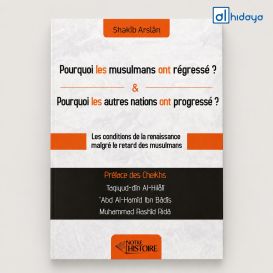 Pourquoi les musulmans ont régressé ? Pourquoi les autres nations ont progressé ? - Shakib Arslan - Notre Histoire