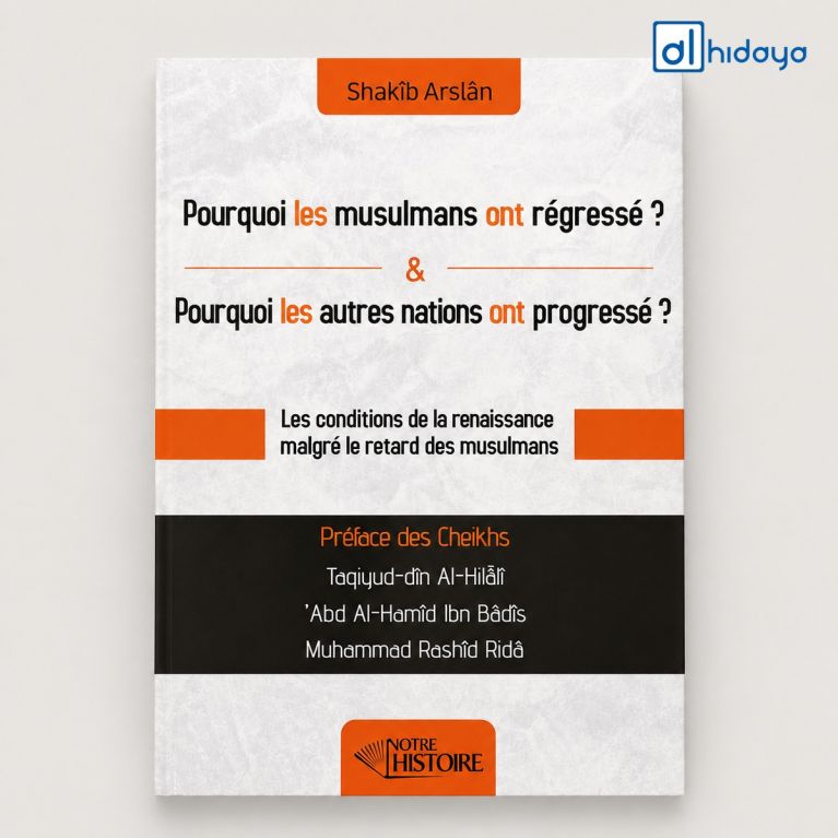 Pourquoi les musulmans ont régressé ? Pourquoi les autres nations ont progressé ? - Shakib Arslan - Notre Histoire