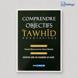 Comprendre les Objectifs du Tawhîd - Kitâb At-Tawhîd expliqué par As-Sa‘dî