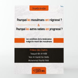Pourquoi les musulmans ont régressé ? Pourquoi les autres nations ont progressé ? - Shakib Arslan - Notre Histoire