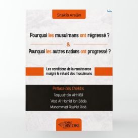 Pourquoi les musulmans ont régressé ? Pourquoi les autres nations ont progressé ? - Shakib Arslan - Notre Histoire