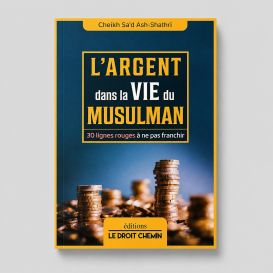 L’argent dans la vie du musulman - Sa'd Ash-Shathri - Le Droit Chemin