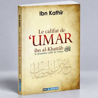Le Califat de Umar Ibn Al Khattâb - Ibn Kathir - Edition Dar Al Muslim
