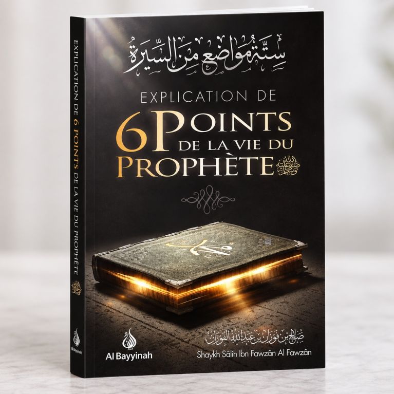 Explication de 6 Points de la Vie du Prophète - Edition Al Bayyinah