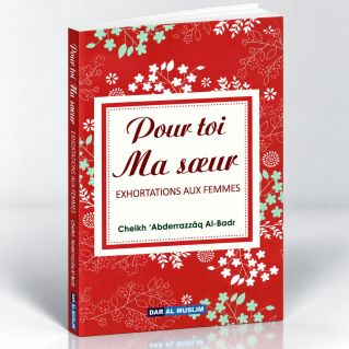 Pour Toi Ma Soeur - Exhortations Aux Femmes - Cheikh Abderrazzaq Al Badr - Edition Dar Al Muslim