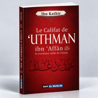 Uthman Ibn Affan, Le Troisième Calife De L'Islam - Ibn Kathir - Edition DarAlMuslim