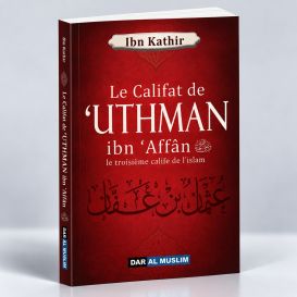 Uthman Ibn Affan, Le Troisième Calife De L'Islam - Ibn Kathir - Edition DarAlMuslim