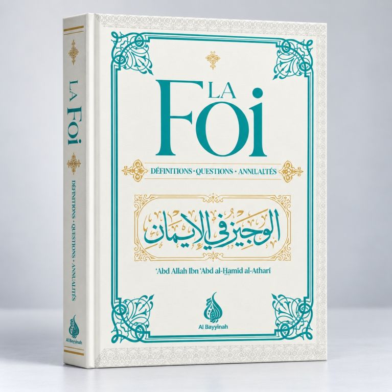 La Foi - Définitions - Questions - Annulatifs - Cheikh Abdallah Ibn Abd Al Hamid Al Athari- Edition Al Bayyinah