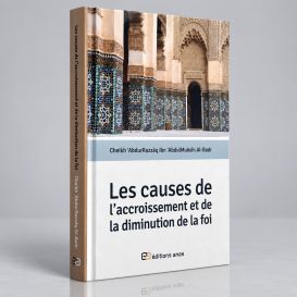 Les Causes de l'Accroissement et de La Diminution de la Foi - Cheikh Abdurrazzaq Al Abbad Al Badr - Edition Anas
